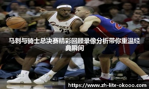 马刺与骑士总决赛精彩回顾录像分析带你重温经典瞬间