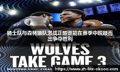 骑士队与森林狼队激战正酣谁能在赛季中脱颖而出争夺胜利